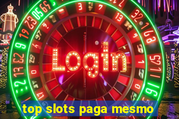 top slots paga mesmo